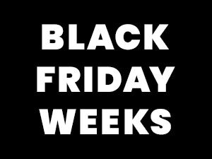 Black Friday Weeks